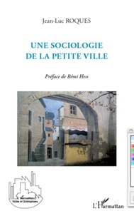 Jean-Luc Roques - Une sociologie de la petite ville.