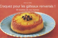 Jean-Luc Sady - Craquez pour les gâteaux renversés ! - 30 Recettes de nos mamies.