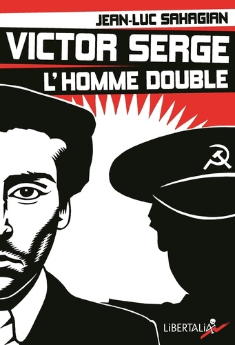 Jean-Luc Sahagian - Victor Serge, l'homme double - Histoire d'un XXe siècle échoué.