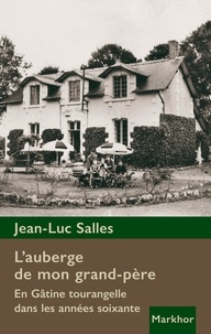 Jean-Luc Salles - L'auberge de mon grand-père - En Gâtine tourangelle dans les années soixante.