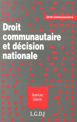 Jean-Luc Sauron - Droit Communautaire Et Decision Nationale. Le Processus Decisionnel National Dans L'Elaboration Et La Mise En Oeuvre Du Droit Communautaire.