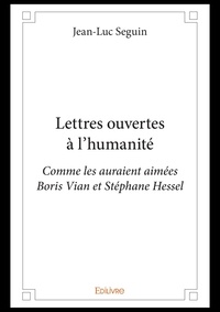 Jean-Luc Seguin - Lettres ouvertes à l'humanité - Comme les auraient aimées Boris Vian et Stéphane Hessel.