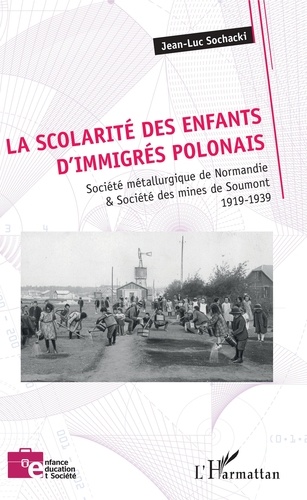 Jean-Luc Sochacki - La scolarité des enfants d'immigrés polonais - Société métallurgique de Normandie & Société des mines de Soumont - 1919-1939.