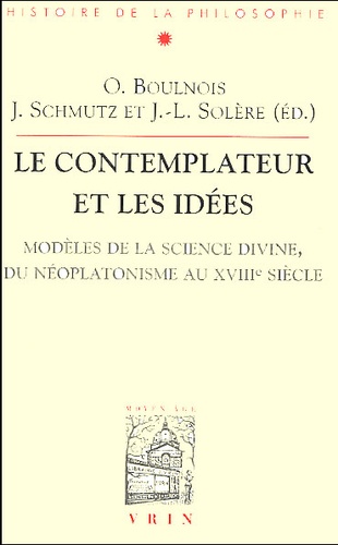 Jean-Luc Solère et Olivier Boulnois - Le contemplateur et les idées. - Modèles de la science divine, du néoplatonisme au XVIIIème siècle.