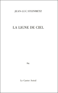 Jean-Luc Steinmetz - La Ligne De Ciel. Poesies.