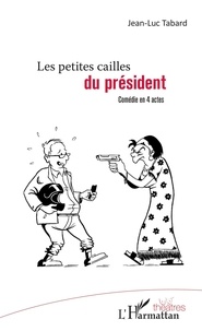 Jean-Luc Tabard - Les petites cailles du président - Comédie en 4 actes.