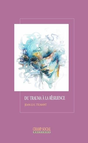 Jean-Luc Tilmant - Du trauma à la résilience.