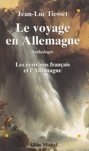 Jean-Luc Tisset - Le voyage en Allemagne - Anthologie, les écrivains français et l'Allemagne.