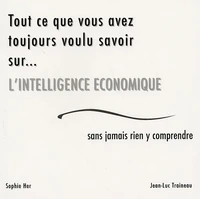 Tout ce que vous avez toujours voulu savoir sur... l'intelligence économique sans jamais rien y comprendre