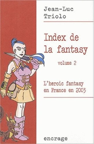 Jean-Luc Triolo - Index de la fantasy - Tome 2. L'heroic fantasy en France en 2003.