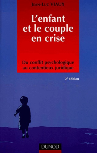 Jean-Luc Viaux - L'Enfant Et Le Couple En Crise. Du Conflit Psychologique Au Contentieux Juridique, 2eme Edition.