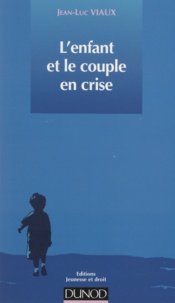 Jean-Luc Viaux - L'Enfant Et Le Couple En Crise. Du Conflit Psychologique Au Contentieux Juridique.