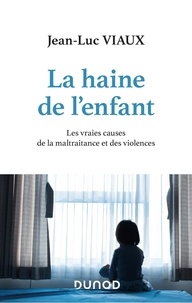 Téléchargez des livres d'électronique gratuitement La haine de l'enfant  - Les vraies causes de la maltraitance et des violences par Jean-Luc Viaux