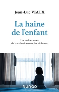 Jean-Luc Viaux - La haine de l'enfant - Les vraies causes de la maltraitance et des violences.