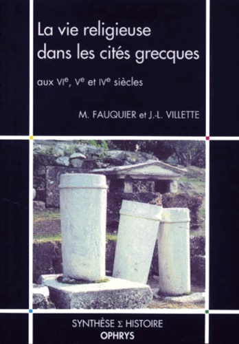 Jean-Luc Villette et Michel Fauquier - La vie religieuse dans les cités grecques aux VIème, Vème et IVème siècles.