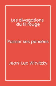 Jean-Luc Witvitzky - Les Divagations   du fil rouge - Panser ses pensées.