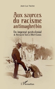 Livres à télécharger gratuitement sur l'électronique pdf Aux sources du racisme antimaghrébin  - Un impensé postcolonial de Moreau de Tours à Albert Camus 9782140350986