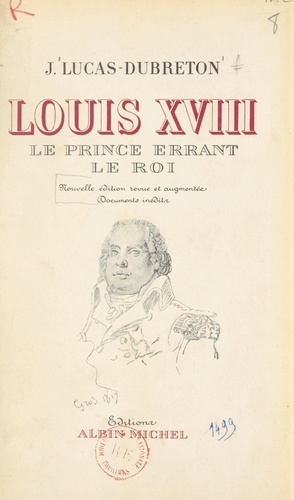 Louis XVIII, le prince errant, le roi. Portraits et documents inédits