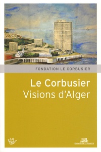 Jean-Lucien Bonillo et Marc Bédarida - Le Corbusier - Visions d'Alger.