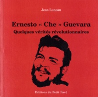Jean Luneau - Ernesto "Che" Guevara - Quelques vérités révolutionnaires.
