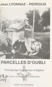 Jean Lyonnaz-Perroux et Claude Fourneyron - Parcelles d'oubli - Témoignage d'un ancien d'Algérie.