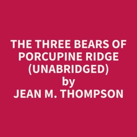 Jean M. Thompson et Shamika Neilson - The Three Bears of Porcupine Ridge (Unabridged).