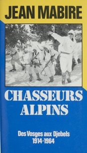 Jean Mabire - Chasseurs alpins - Des Vosges aux Djebels, 1914-1964.