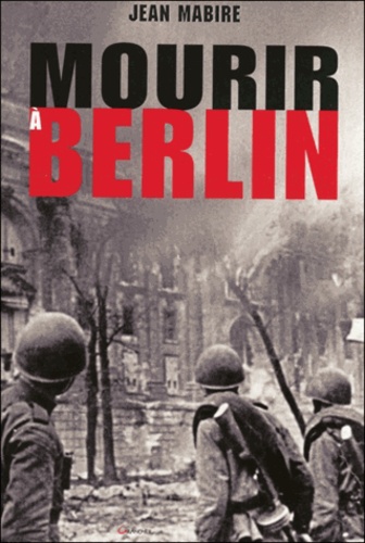 Jean Mabire - Mourir à Berlin.