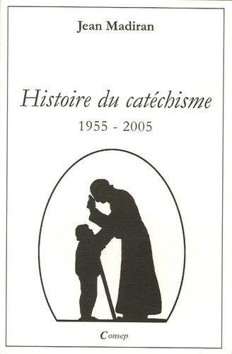 Jean Madiran - Histoire du catéchisme - 1955-2005.