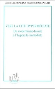 Jean Magerand et Elizabeth Mortamais - Vers la cité hypermédiate - Du modernisme-fossile à l'hypercité-immédiate.