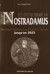 Jean Maguelonne - Les prédictions de Nostradamus - Interprétations, actualité, avenir jusqu'en 2025.