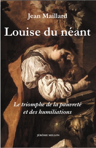 Jean Maillard - Louise du Néant - Ou Le triomphe de la pauvreté et des humiliations suivi des Lettres.
