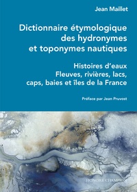 Jean Maillet - Dictionnaire étymologique des hydronymes et toponymes nautiques - Histoires d'eaux - Fleuves, rivières, lacs, caps, baies et îles de la France.