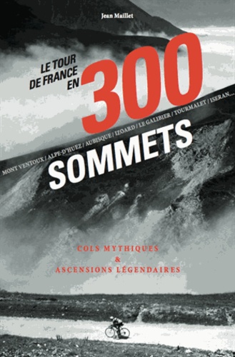 Jean Maillet - Le Tour de France en 300 sommets.