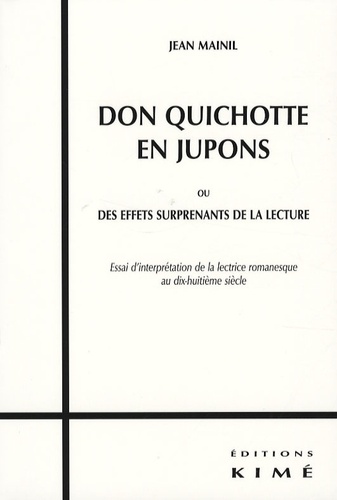 Jean Mainil - Don Quichotte en jupons - Ou des effets surprenants de la lecture - Essai d'interprétation de la lectrice romanesque au dix-huitième siècle.