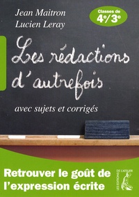 Jean Maitron et Lucien Leray - Les rédactions d'autrefois avec sujets et corrigés - Classes de quatrième et troisième.