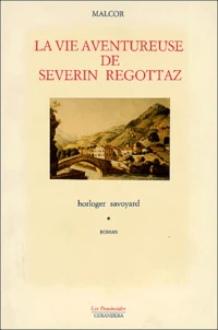 La Vie Aventureuse De Severin Regottaz. Horloger Savoyard