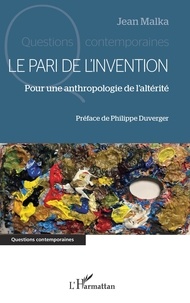 Jean Malka - Le pari de l'invention - Pour une anthropologie de l'altérité.