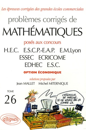 Jean Mallet et Michel Miternique - Problèmes corrigés de mathématiques - Tome 26, Posés aux concours de HEC, ESCP-EAP, EM Lyon, ESSEC, ECRICOME, EDHEC, ESC option économique 2004-2005.