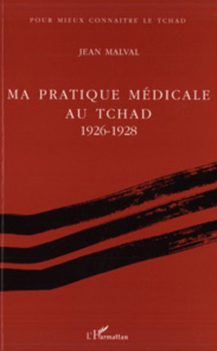 Jean Malval - Ma pratique médicale au Tchad - 1926-1928.