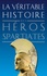 La véritable histoire des héros spartiates. Lycurgue, Othryadès, Léonidas Ier et les 300 Spartiates, Lysandre, Agésilas II, Agis IV, Cléomène III, Nabis