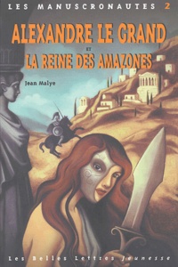 Jean Malye - Les Manuscronautes Tome 2 : Alexandre le Grand et la reine des Amazones.