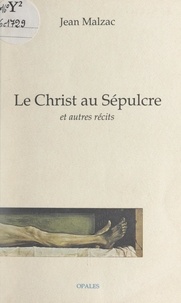 Jean Malzac - Le Christ au Sépulcre et autres récits - Et autres récits.