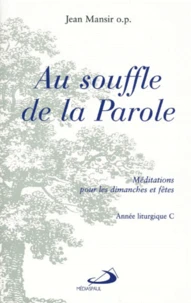 Au Souffle De La Parole. Meditations Pour Les Dimanches Et Fetes De L'Annee Liturgique C