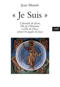 Jean Mansir et  MANSIR JEAN - « Je Suis » - L'identité de Jésus, Fils de l'Homme et Fils de Dieu, selon l'évangile de Jean.