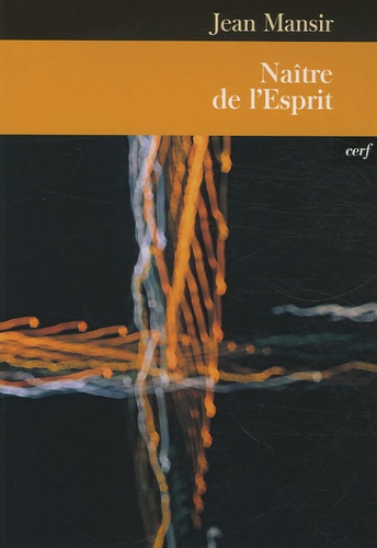 Jean Mansir - Naître de l'Esprit - Un itinéraire paradoxal.