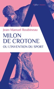 Jean-Manuel Roubineau - Milon de Crotone ou l'invention du sport.