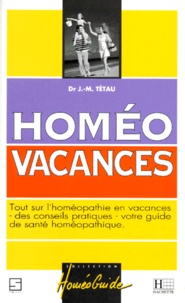 Jean-Manuel Tétau - Homeo Vacances. Tout Sur L'Homeopathie En Vacances Des Conseils Pratiques, Votre Guide De Sante Homeopathique.