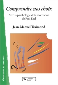 Jean-Manuel Traimond - Comprendre nos choix - Avec la psychologie de la motivation de Paul Diel.