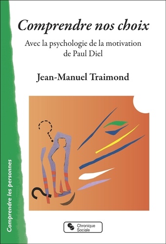 Comprendre nos choix. Avec la psychologie de la motivation de Paul Diel